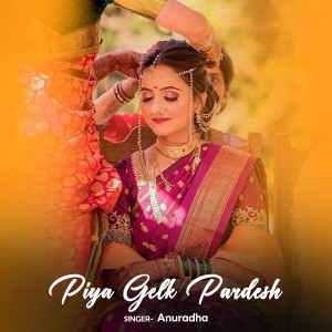 ดาวน์โหลดและฟังเพลง Piya Gelk Pardesh พร้อมเนื้อเพลงจาก Anuradha