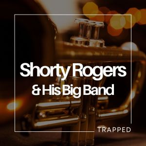 อัลบัม Trapped ศิลปิน Shorty Rogers and His Big Band