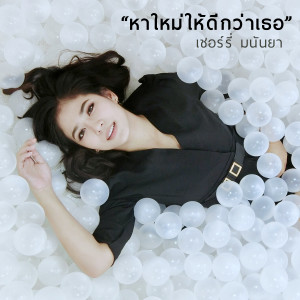 ดาวน์โหลดและฟังเพลง หาใหม่ให้ดีกว่าเธอ พร้อมเนื้อเพลงจาก เชอร์รี่ มนันยา