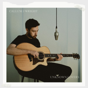 收聽Callum J Wright的Unknown Lovers歌詞歌曲