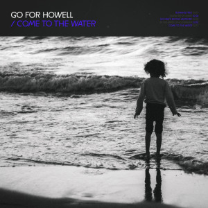 收聽Go For Howell的Come To The Water歌詞歌曲