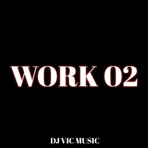ดาวน์โหลดและฟังเพลง Work 02 พร้อมเนื้อเพลงจาก DJ Vic