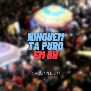 Listen to NINGUÉM TA PURO EM BH (Explicit) song with lyrics from DJ JOÃO PEREIRA