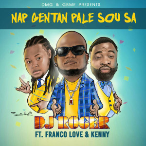 收听DJ Roger的Nap Gentan Pale Sou Sa (feat. Franco Love & Kenny)歌词歌曲