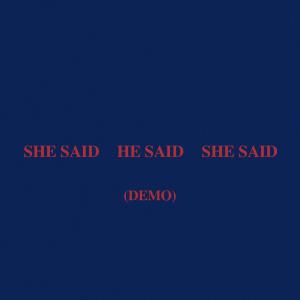 SHE SAID HE SAID SHE SAID (Demo) (Explicit)