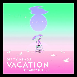 Album Vacation (Attaboy Remix) (Explicit) from The Dirty Heads