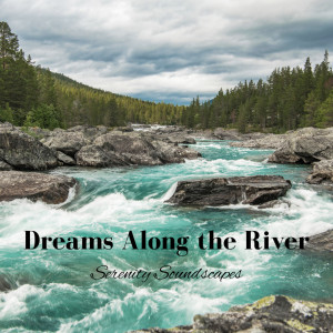 Dreams Along the River: Serenity Soundscapes