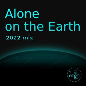 Listen to Alone on the Earth 2022 Mix song with lyrics from Atom of Soul
