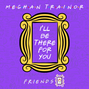 Meghan Trainor的專輯I'll Be There for You ("Friends" 25th Anniversary)