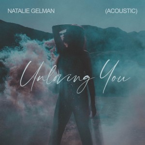 ดาวน์โหลดและฟังเพลง Unloving You (Acoustic) พร้อมเนื้อเพลงจาก Natalie Gelman