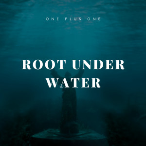 Dengarkan lagu Root Under Water nyanyian One Plus One dengan lirik