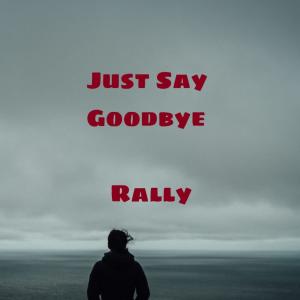 อัลบัม Just Say Goodbye ศิลปิน Rally