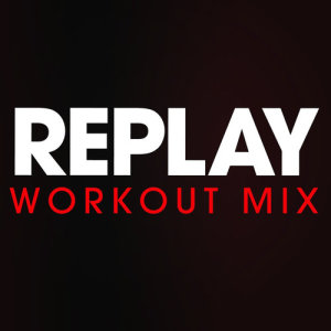 ดาวน์โหลดและฟังเพลง Replay (Workout Extended Mix) พร้อมเนื้อเพลงจาก Power Music Workout