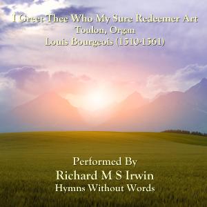Dengarkan I Greet Thee Who My Sure Redeemer Art (Toulon, Organ) lagu dari Louis Bourgeois dengan lirik