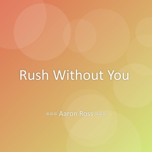 Listen to Rush Without You song with lyrics from Aaron Ross