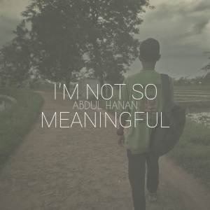 ดาวน์โหลดและฟังเพลง I'M Not So Meaningful พร้อมเนื้อเพลงจาก Abdul Hanan