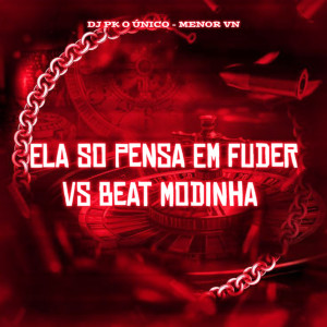 收聽DJ PK O Único的Ela So Pensa em Fuder Vs Beat Modinha (Explicit)歌詞歌曲
