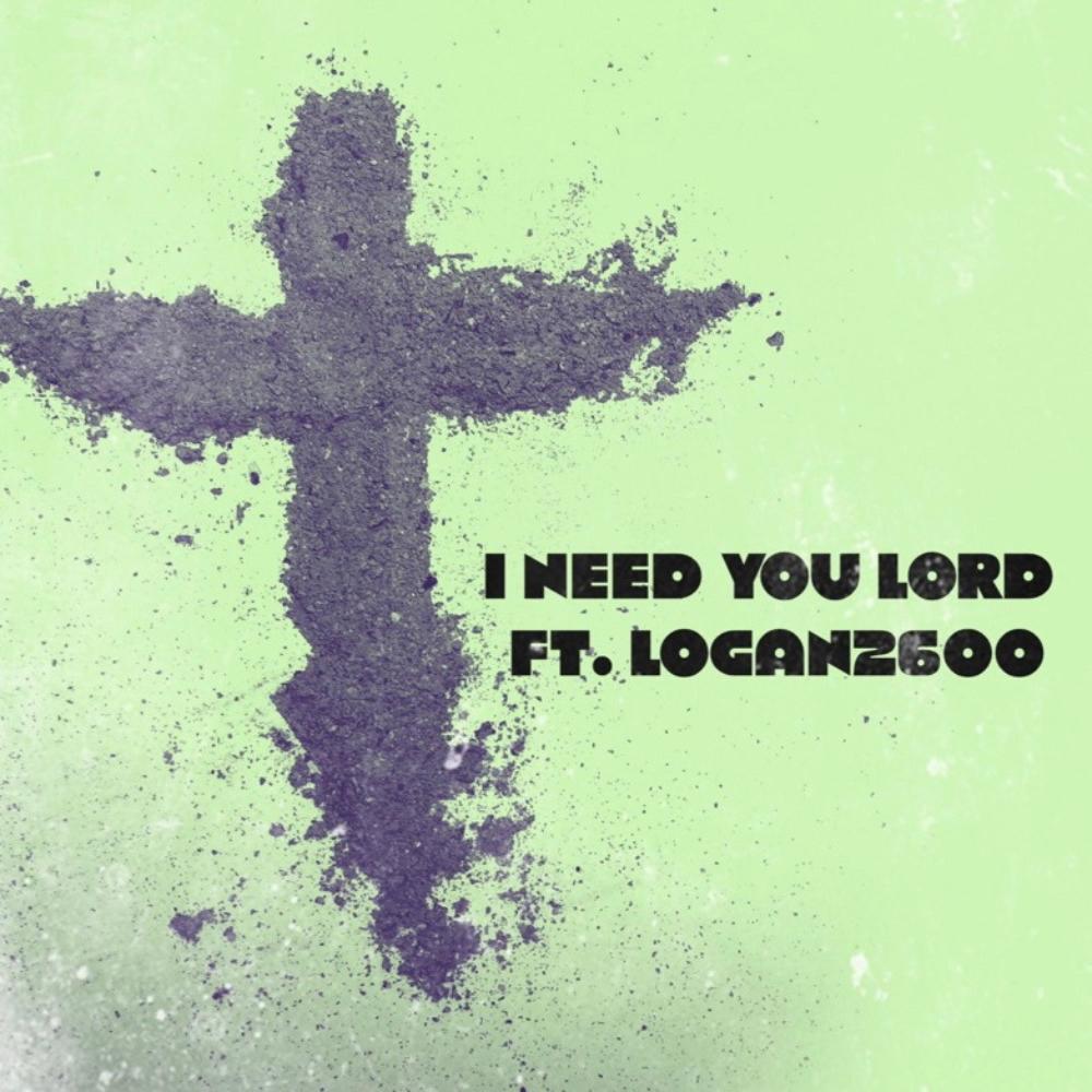 I Need You Lord (feat. Logan2600)
