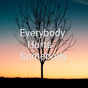 Dengarkan Everybody Hurts Somebody lagu dari Kene Mete dengan lirik