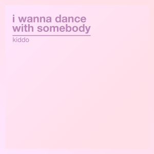 Kiddo的專輯I Wanna Dance with Somebody