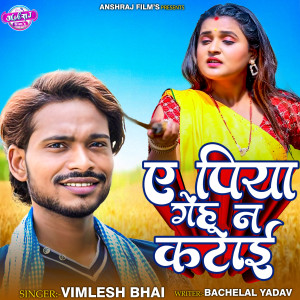 Listen to Ye Piya Gehu N Katai song with lyrics from Vimlesh Bhai