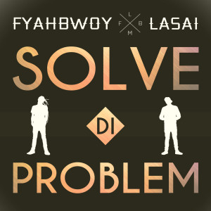 收聽Fyahbwoy的Solve Di Problem (feat. Lasai)歌詞歌曲