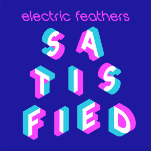 Listen to Satisfied (Single Edit) song with lyrics from Electric Feathers
