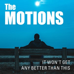 The Motions的專輯It Won't Get Any Better Than This