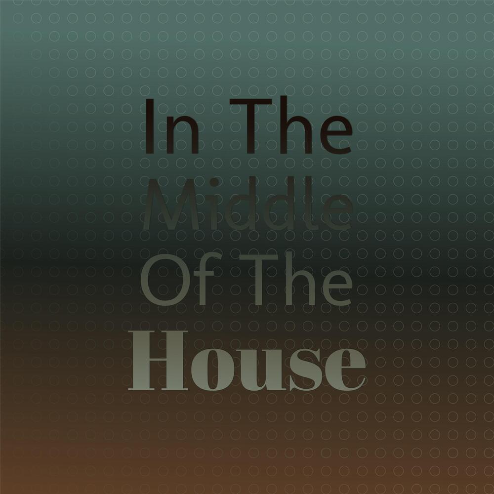In The Middle Of The House