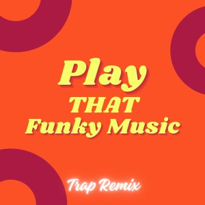 Trap Remix Guys的專輯Play That Funky Music (Trap Remix)