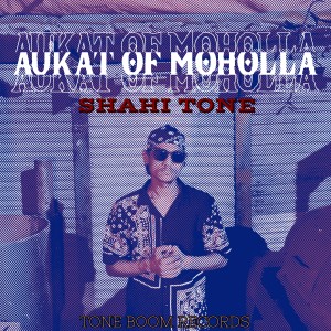 Listen to AUKAT OF MOHOLLA song with lyrics from Shahi Tone