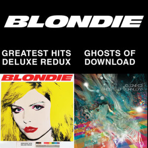 Blondie的專輯Blondie 4(0)-Ever: Greatest Hits Deluxe Redux / Ghosts Of Download