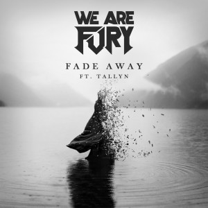 ดาวน์โหลดและฟังเพลง Fade Away (feat. Tallyn) พร้อมเนื้อเพลงจาก We Are Fury