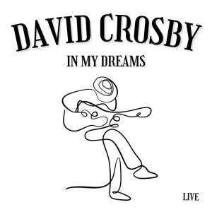 Album In My Dreams: David Crosby Live from david crosby