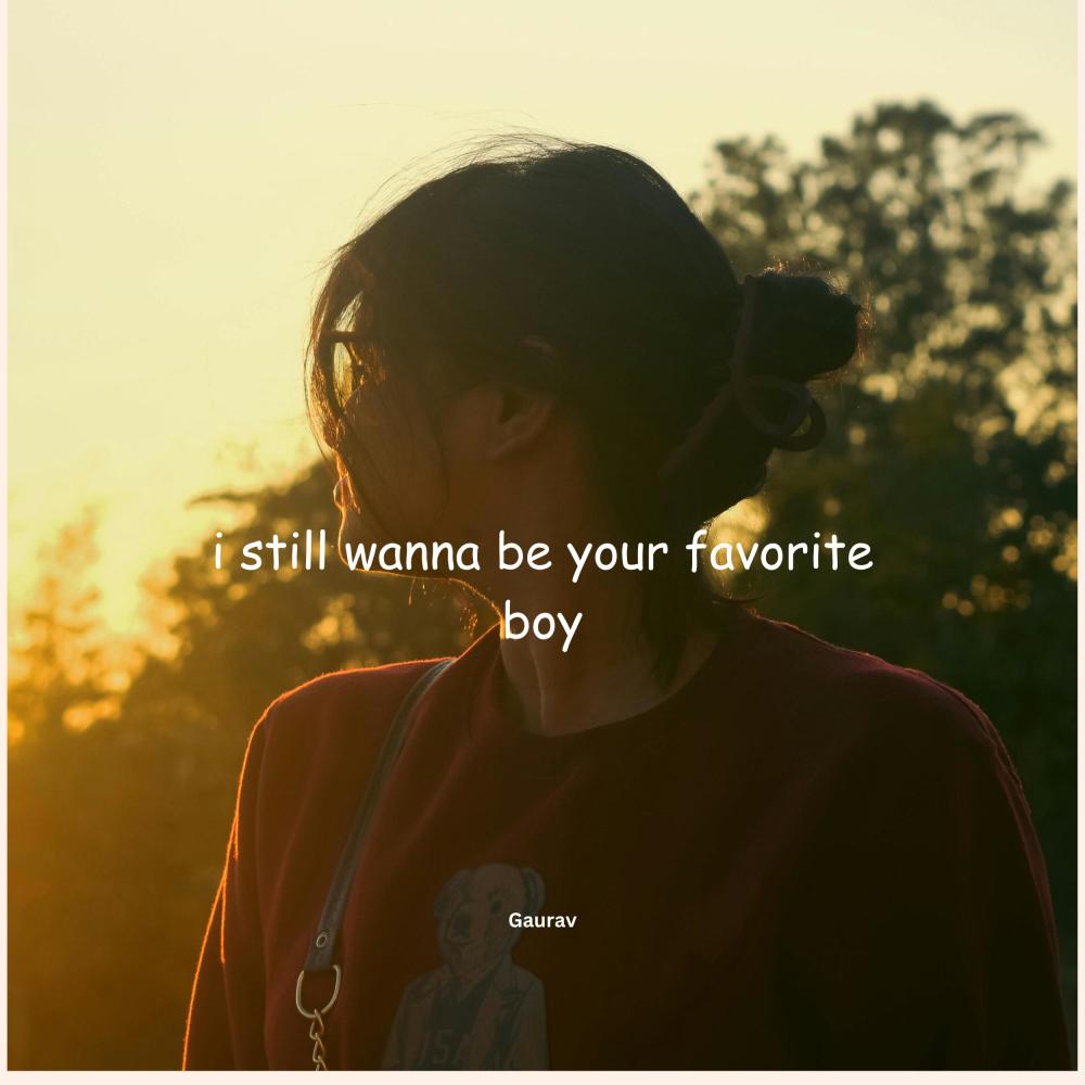 i still wanna be your favorite boy