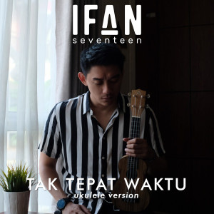 收听Ifan Seventeen的Tak Tepat Waktu歌词歌曲
