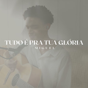 Miguel的專輯Tudo É pra Tua Glória