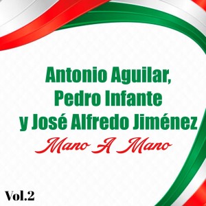 Varios Artistas的專輯Antonio Aguilar, Pedro Infante y José Alfredo Jiménez - Mano A Mano, Vol. 2