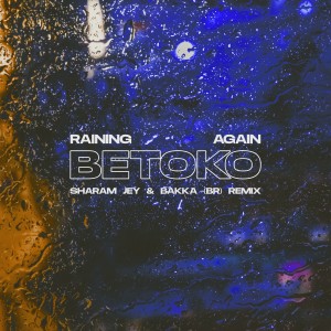 Betoko的專輯Raining Again (Sharam Jey & Bakka (BR) Remix)
