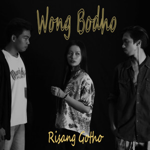 Dengarkan lagu Wong Bodho nyanyian Risang Gotho dengan lirik