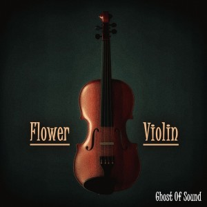 Album Flower Violin oleh Ghost Of Sound