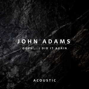 John Adams的專輯Oops!... I Did It Again (Acoustic)