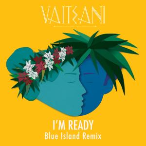 收聽Vaiteani的I'm Ready (Blue Island Remix)歌詞歌曲