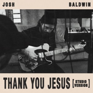 Josh Baldwin的專輯Thank You Jesus (Studio Version)