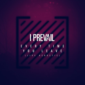 收聽I Prevail的Every Time You Leave (Live Acoustic)歌詞歌曲