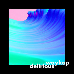 waykap的专辑Delirious