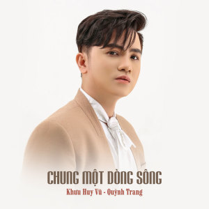 Listen to Chung Một Dòng Sông song with lyrics from Khuu Huy Vu