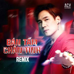 อัลบัม Bán Tấm Chân Tình (Remix) ศิลปิน ACV