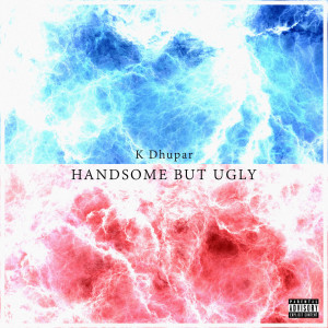 Listen to Handsome but Ugly (Explicit) song with lyrics from K Dhupar