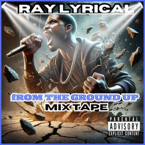 Ray Lyrical的專輯From the Ground Up Mixtape (Explicit)
